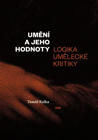 Umění a jeho hodnoty - Logika umělecké kritiky - Tomáš Kulka