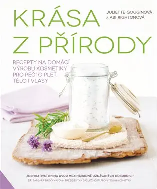 Krása z přírody - Recepty na domácí výrobu kosmetiky pro péči o pleť, tělo i vlasy - Juliette Goggin