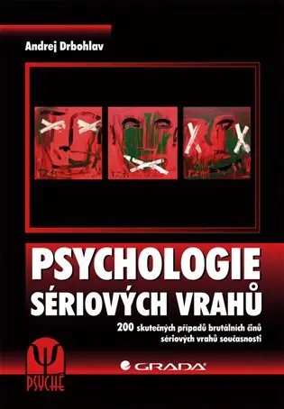 Psychologie sériových vrahů - 200 skutečných případů brutálních činů sériových vrahů současnosti