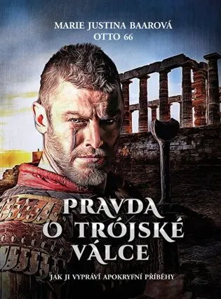 Pravda o Trójské válce - Jak ji vypráví apokryfní příběhy - Marie Justina Baarová