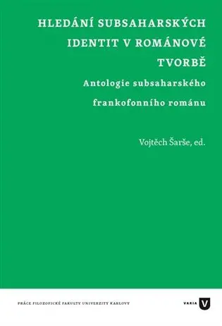 Hledání subsaharských identit v románové tvorbě - Antologie subsaharského frankofonního románu - Vojtěch Šarše