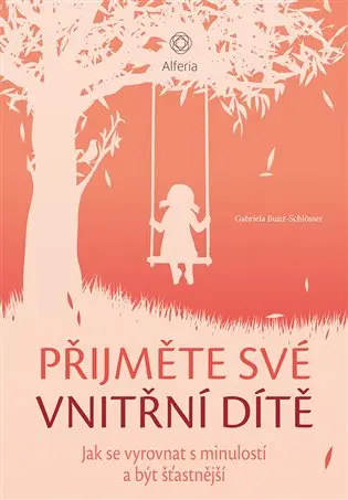 Přijměte své vnitřní dítě - Jak se vyrovnat s minulostí a být šťastnější - Gabriela Bunz Schlösser