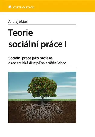 Teorie sociální práce I. (Sociální práce jako profese, akademická disciplína a vědní obor) - Andrej Mátel