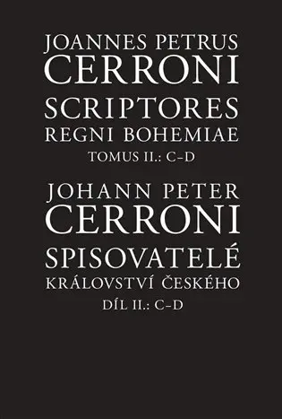 Spisovatelé království českého. Díl II.: C–D / Scriptores Regni Bohemiae Tomus II.: C-D - Johann Peter Cerroni
