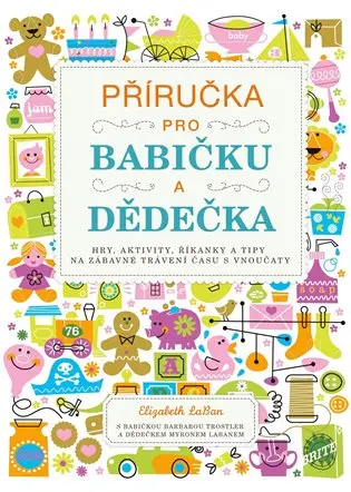Příručka pro babičku a dědečka - Hry, aktivity, říkanky a tipy na zábavné trávení času s vnoučaty - Elizabeth LaBan