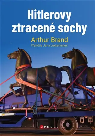 Hitlerovy ztracené sochy (Jak umělecký detektiv dospěl k senzačnímu objevu a stal se světoznámým) - Arthur Brand