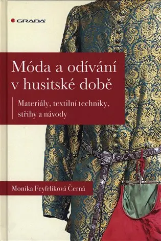 Móda a odívání v husitské době - Materiály, textilní techniky, střihy a návody - Monika Černá-Feyfrlíková