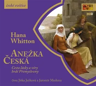CD Anežka Česká - Cesta lásky a víry hrdé Přemyslovny (Čte Jitka Ježková, Jaromír Meduna) (audiokniha) - Hana Parkánová-Whitton