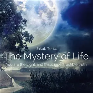 The Mystery of Life: You are the Light, and that's indestructible truth