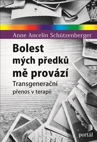 Bolest mých předků mě provází - Transgenerační přenos v terapii - Anne Ancelin Schützenberger