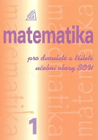 Matematika pro dvouleté a tříleté učební obory SOU, 1. díl