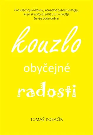 Kouzlo obyčejné radosti - Být, žít, snít a neřešit kraviny - Tomáš Kosačík