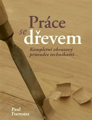 Práce se dřevem - kompl. obrazový průvodce