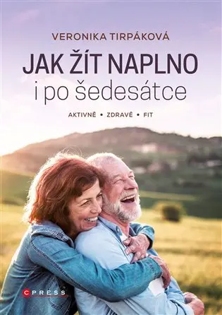 Jak žít naplno i po šedesátce - Zdravý pohyb, cvičení a duševní pohoda - Veronika Tirpáková