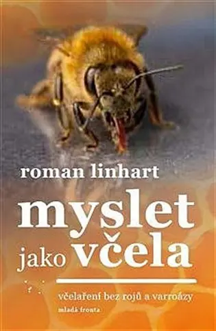 Myslet jako včela - Včelaření bez rojů a varroázy - Roman Linhart