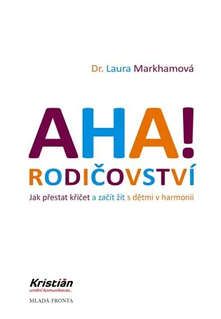 AHA! Rodičovství - Jak přestat křičet a začít žít s dětmi v harmonii - Laura Markham