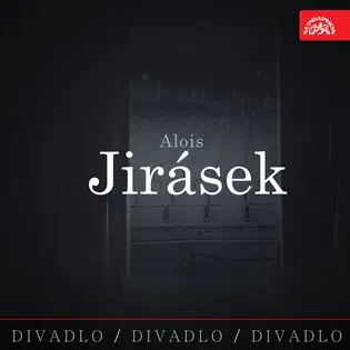 Divadlo, divadlo, divadlo. Alois Jirásek