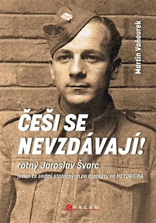 Češi se nevzdávají! Rotný Jaroslav Švarc - jeden ze sedmi statečných po atentátu na Heydricha - Martin Vaňourek