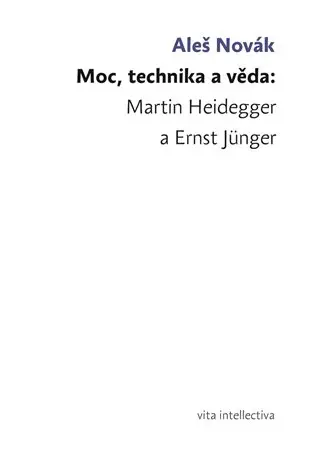 Moc, technika a věda: Martin Heidegger a Ernst Jünger
