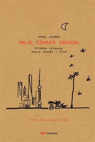 Moje čínská dekáda - Příběhy chlapce, který dospěl v Číně - Pavel Dvořák