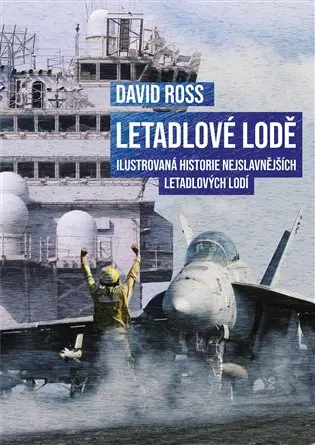 Letadlové lodě - Ilustrovaná historie nejslavnějších letadlových lodí - David Ross
