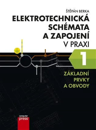 Elektrotechnická schémata a zapojení v praxi 1 - Základní prvky a obvody - Štěpán Berka