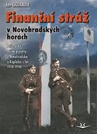 Finanční stráž v Novohradských horách - Pašerácké a jiné příběhy z Novohradska a Kaplicka z let 1918