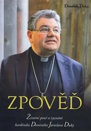 Zpověď - Životní pouť a vyznání kardinála Dominika Jaroslava Duky