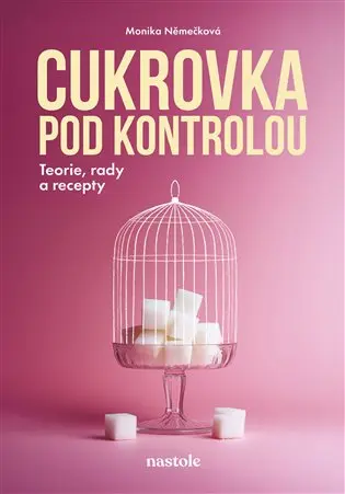 Cukrovka pod kontrolou - Teorie, rady a recepty - Monika Němečková