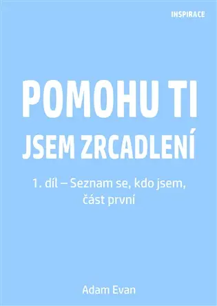 Pomohu ti jsem zrcadlení 1. díl – Seznam se, kdo jsem, část první
