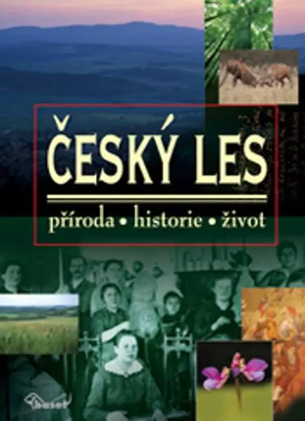 Český les – příroda, historie, život - kolektiv autorů