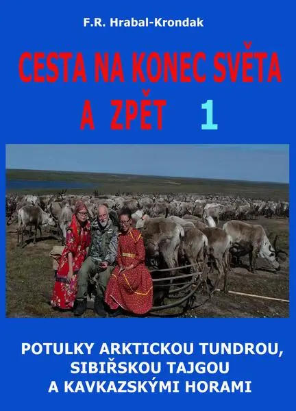Cesta na konec světa a zpět 1 - Potulky arktickou tundrou, sibiřskou tajgou a kavkazskými horami - F. R. Hrabal-Krondak