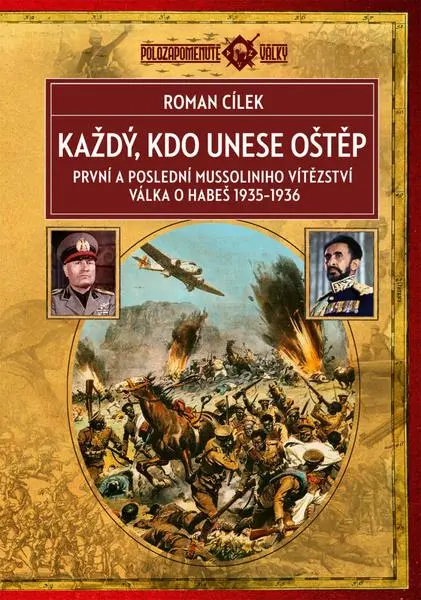 Každý, kdo unese oštěp - První a poslední Mussoliniho vítězství, válka o Habeš 1935-1936 - Roman Cílek