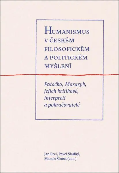 Humanismus v českém filosofickém a politickém myšlení - Patočka, Masaryk, jejich kritikové, interpreti a pokračovatelé - Martin Šimsa