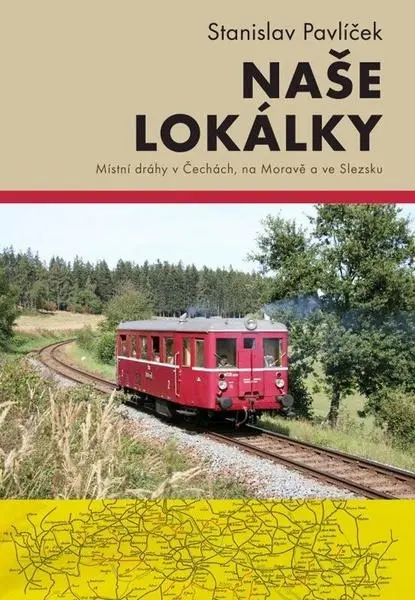 Naše lokálky - Místní dráhy v Čechách, na Moravě a ve Slezsku