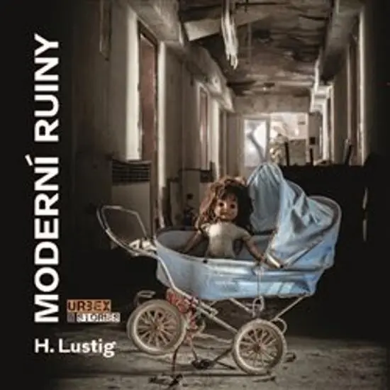 Moderní ruiny - Urbex & Stories - H. Lustig