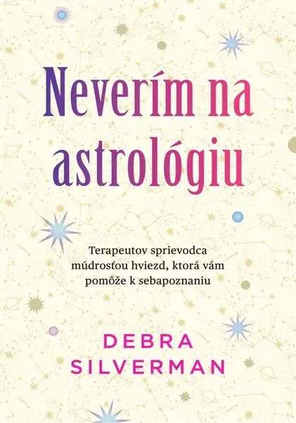 Neverím na astrológiu (Terapeutov sprievodca múdrosťou hviezd, ktorá vám pomôže k sebapoznaniu) - Debra Silverman