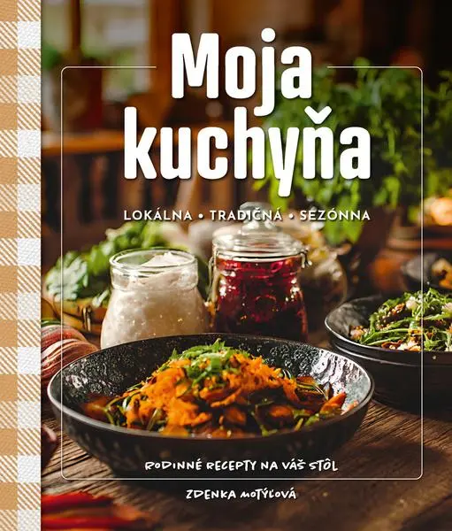 Moja kuchyňa (lokálna – tradičná – sezónna (Rodinné recepty na váš stôl)),Moja kuchyňa (lokálna – tradičná – sezónna (Rodinné recepty na váš stôl)) -