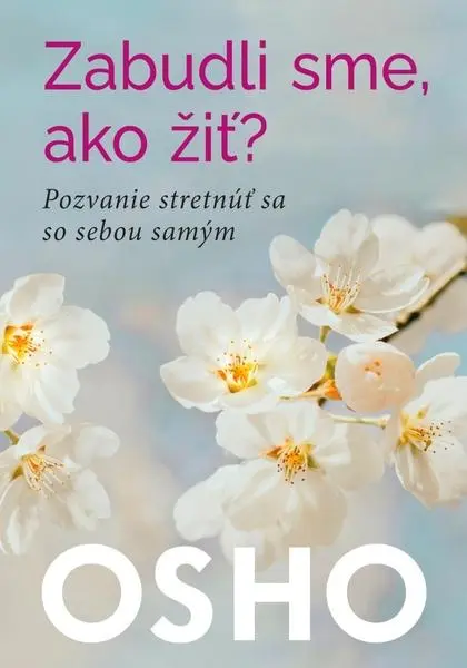 Zabudli sme, ako žiť? (Pozvanie stretnúť sa so sebou samým) - Osho