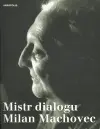 Mistr dialogu Milan Machovec: Sborník k nedožitým osmdesátinám českého filosofa - kolektiv autorů