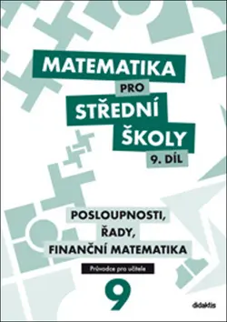 Matematika pro SŠ 9. díl - Průvodce pro učitele - Kristýna Zemková