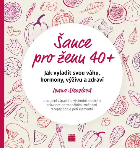 Šance pro ženu 40+ - Jak vyladit svou váhu, hormony, výživu a zdraví - Ivana Stenzlová