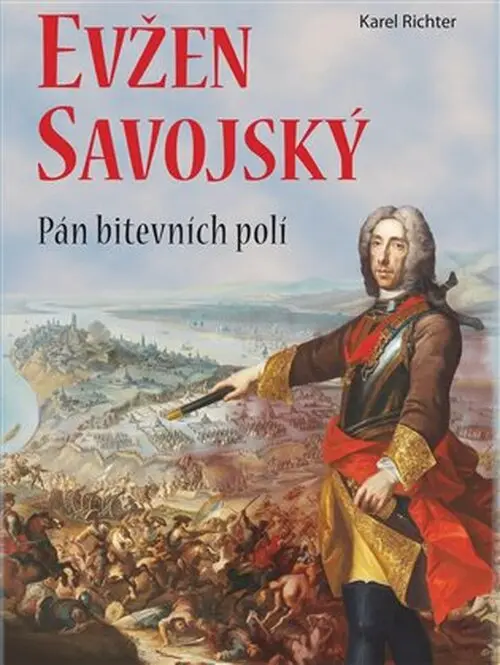 Evžen Savojský - Pán bitevních polí - Karel Richter