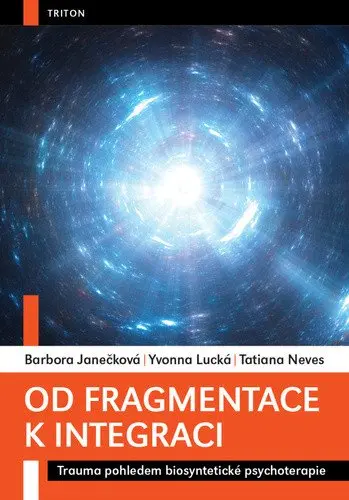 Od fragmentace k integraci - Trauma pohledem biosyntetické psychoterapie - Barbora Janečková