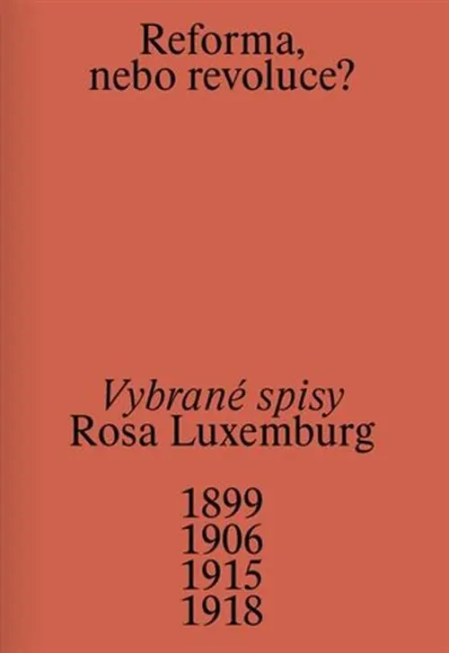 Reforma, nebo revoluce? - Vybrané spisy 1899/1906/1915/1918 - Rosa Luxemburg