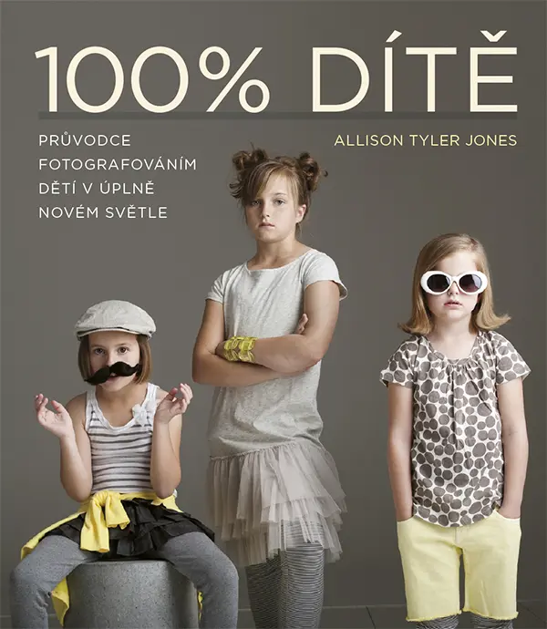 100% DÍTĚ průvodce fotografováním dětí - Allison Tyler Jones