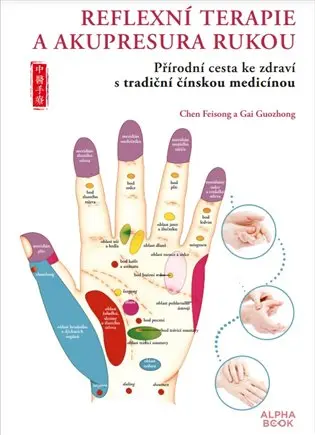 Reflexní terapie & akupresura rukou - Přírodní cesta ke zdraví skrze tradiční čínskou medicínu - Chen Feisong