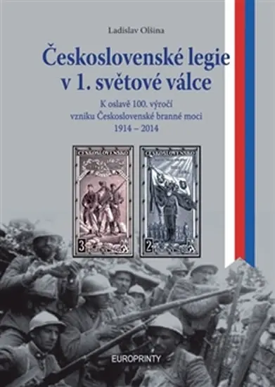 Československé legie v 1. světové válce - K oslavě 100.výročí vzniku československé branné moci 1914 - 1918 - Ladislav Olšina
