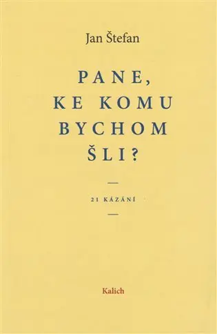 Pane, ke komu bychom šli? 21 kázání - Jan Štefan