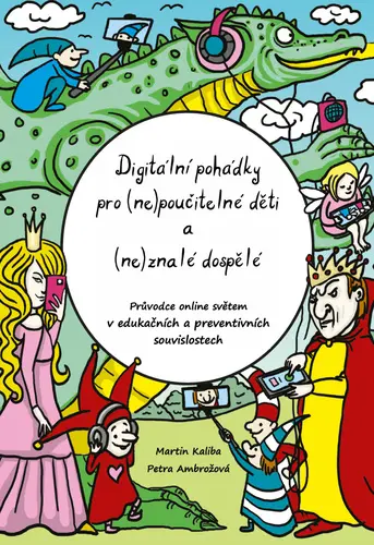 Digitální pohádky pro (ne) poučitelné děti a (ne)znalé dospělé - Průvodce online světem v - Petra Ambrožová